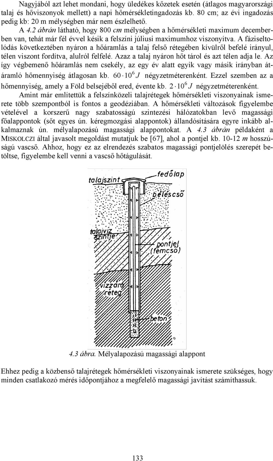 ábrán látható, hogy 800 cm mélységben a hőmérsékleti maximum decemberben van, tehát már fél évvel késik a felszíni júliusi maximumhoz viszonyítva.