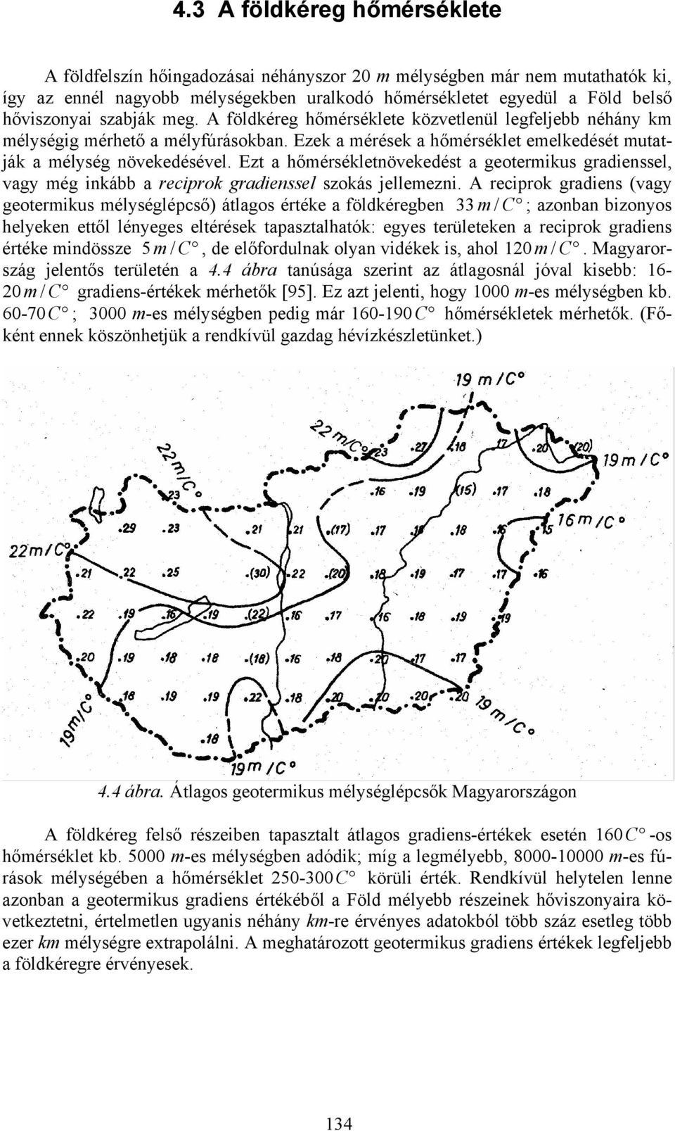 Ezt a hőmérsékletnövekedést a geotermikus gradienssel, vagy még inkább a reciprok gradienssel szokás jellemezni.