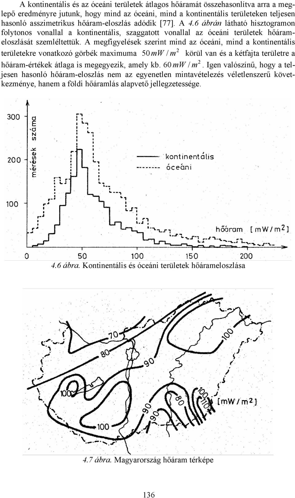 A megfigyelések szerint mind az óceáni, mind a kontinentális területekre vonatkozó görbék maximuma 50 mw / m körül van és a kétfajta területre a hőáram-értékek átlaga is megegyezik, amely kb.
