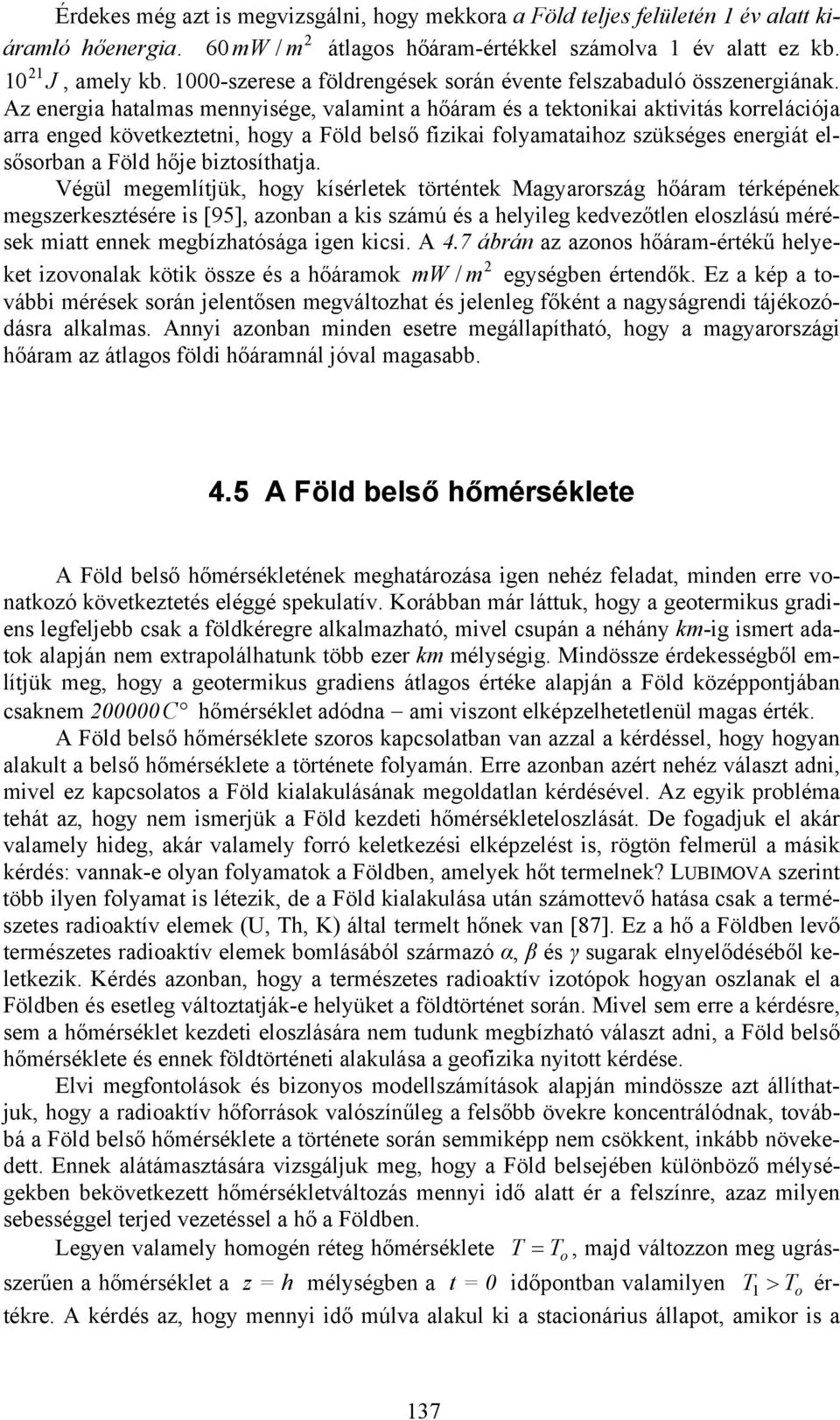 Az energia hatalmas mennyisége, valamint a hőáram és a tektonikai aktivitás korrelációja arra enged következtetni, hogy a Föld belső fizikai folyamataihoz szükséges energiát elsősorban a Föld hője