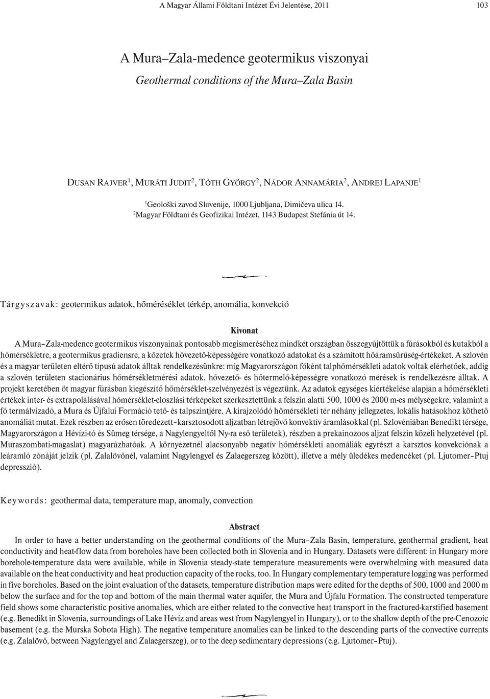 Tárgyszavak: geotermikus adatok, hőméréséklet térkép, anomália, konvekció Kivonat A Mura Zala-medence geotermikus viszonyainak pontosabb megismeréséhez mindkét országban összegyűjtöttük a fúrásokból