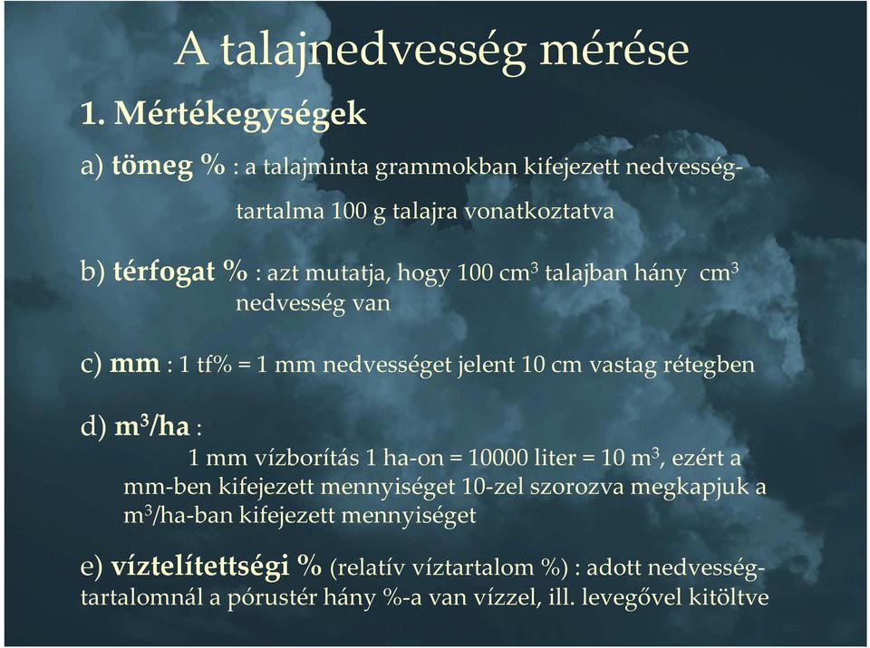 hogy 100 cm 3 talajban hány cm 3 nedvesség van c) mm: 1 tf%= 1mm nedvességet jelent 10 cm vastag rétegben d) m 3 /ha: 1 mm vízborítás 1