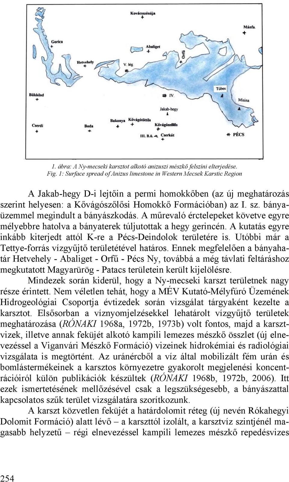 A műrevaló érctelepeket követve egyre mélyebbre hatolva a bányaterek túljutottak a hegy gerincén. A kutatás egyre inkább kiterjedt attól K-re a Pécs-Deindolok területére is.