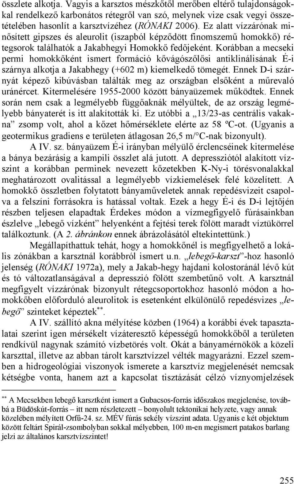 Korábban a mecseki permi homokkőként ismert formáció kővágószőlősi antiklinálisának É-i szárnya alkotja a Jakabhegy (+602 m) kiemelkedő tömegét.