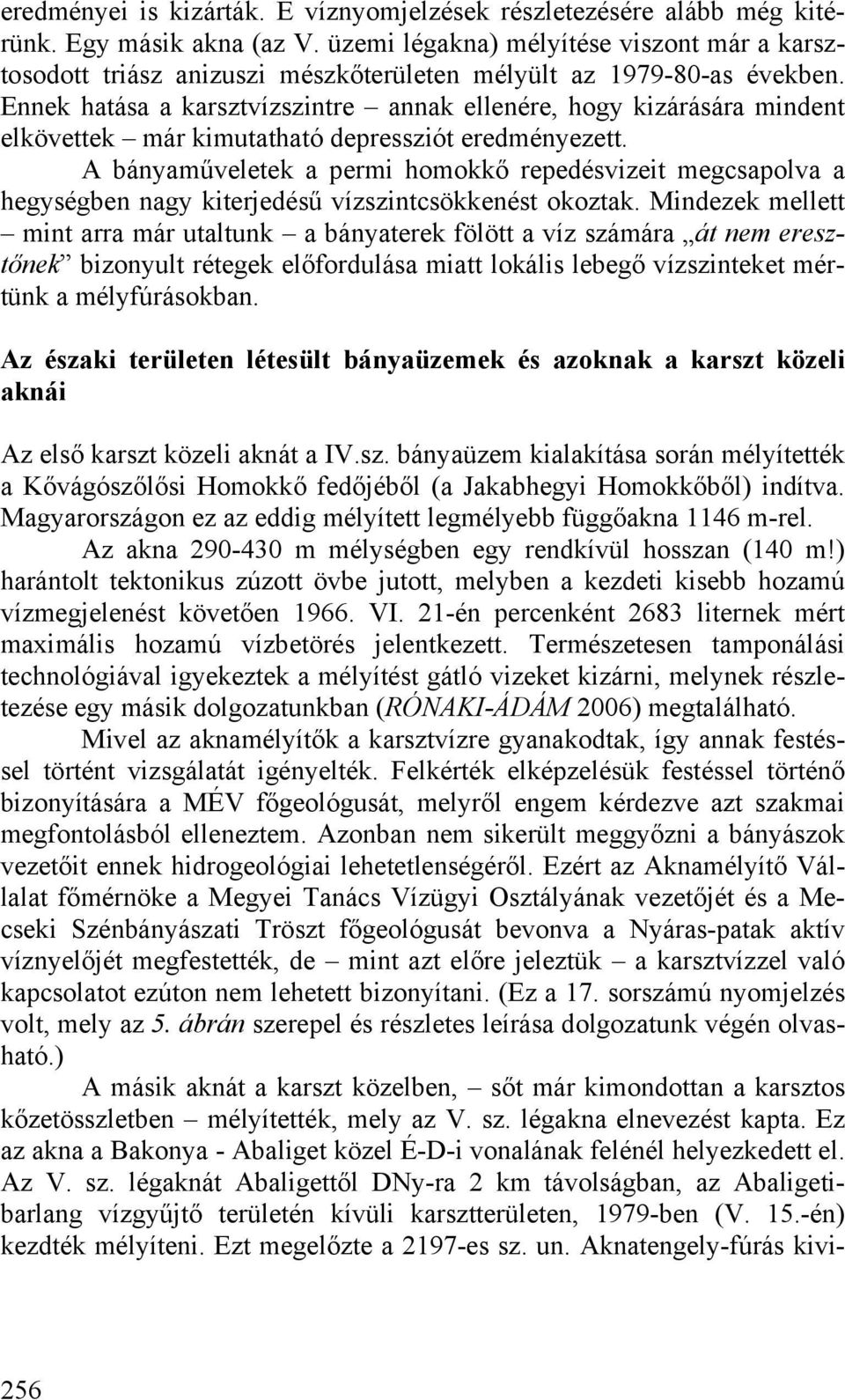 Ennek hatása a karsztvízszintre annak ellenére, hogy kizárására mindent elkövettek már kimutatható depressziót eredményezett.