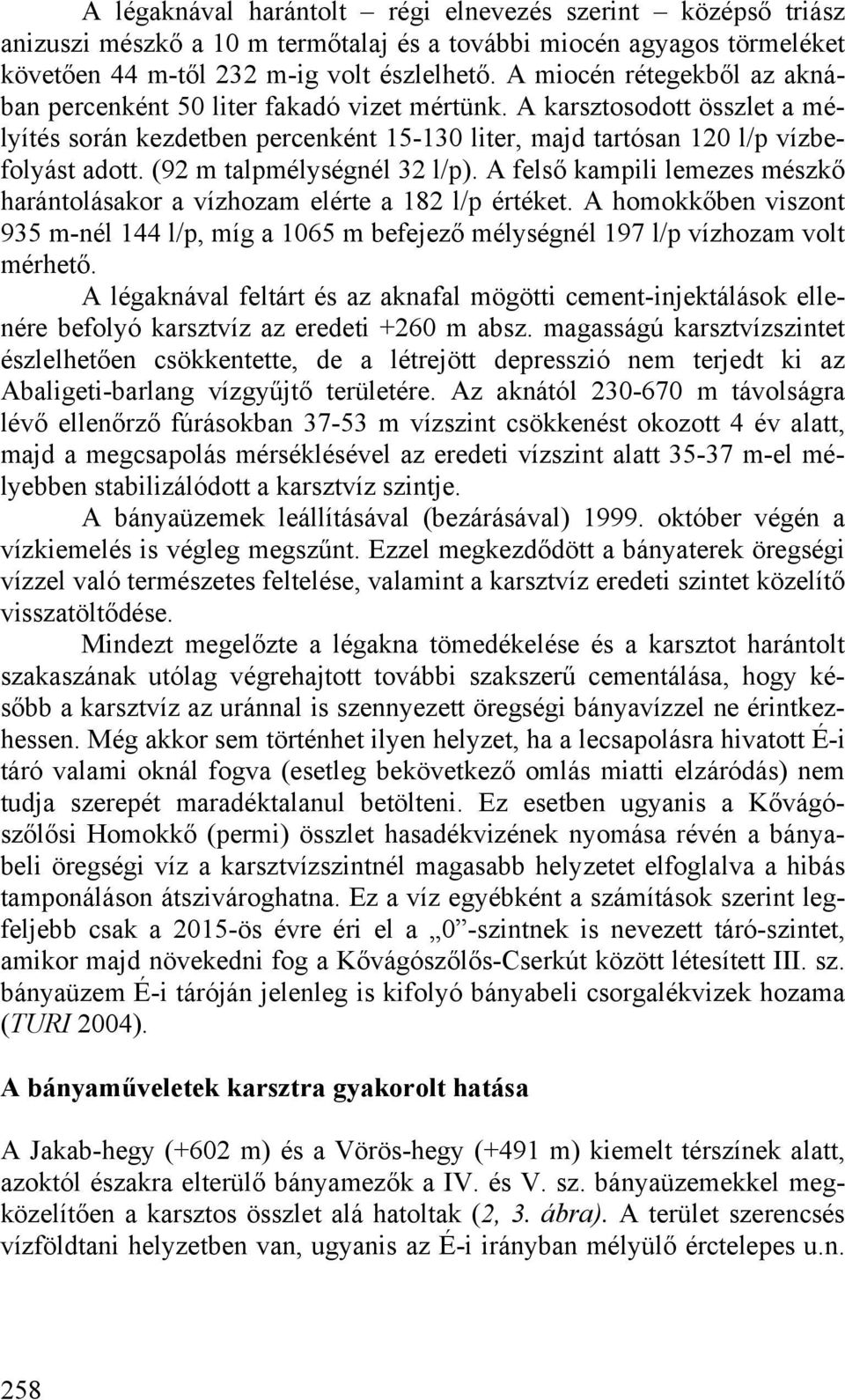 (92 m talpmélységnél 32 l/p). A felső kampili lemezes mészkő harántolásakor a vízhozam elérte a 182 l/p értéket.