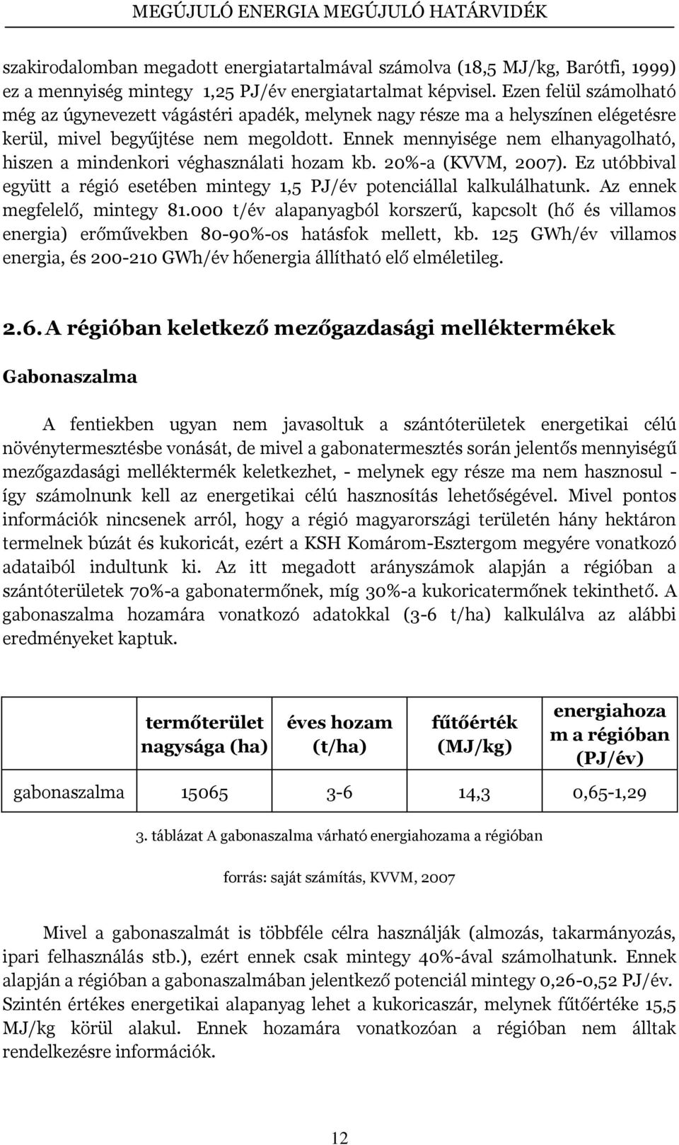 Ennek mennyisége nem elhanyagolható, hiszen a mindenkori véghasználati hozam kb. 20%-a (KVVM, 2007). Ez utóbbival együtt a régió esetében mintegy 1,5 PJ/év potenciállal kalkulálhatunk.