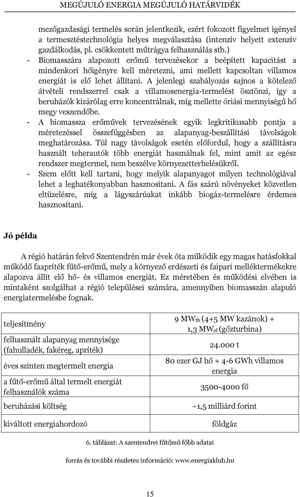 ) - Biomasszára alapozott erőmű tervezésekor a beépített kapacitást a mindenkori hőigényre kell méretezni, ami mellett kapcsoltan villamos energiát is elő lehet állítani.