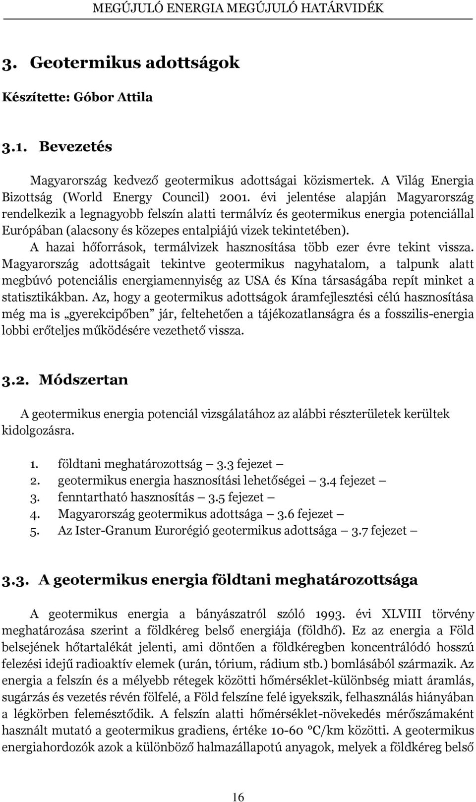 A hazai hőforrások, termálvizek hasznosítása több ezer évre tekint vissza.