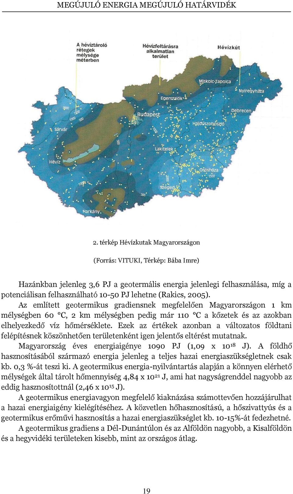 Ezek az értékek azonban a változatos földtani felépítésnek köszönhetően területenként igen jelentős eltérést mutatnak. Magyarország éves energiaigénye 1090 PJ (1,09 x 10 18 J).