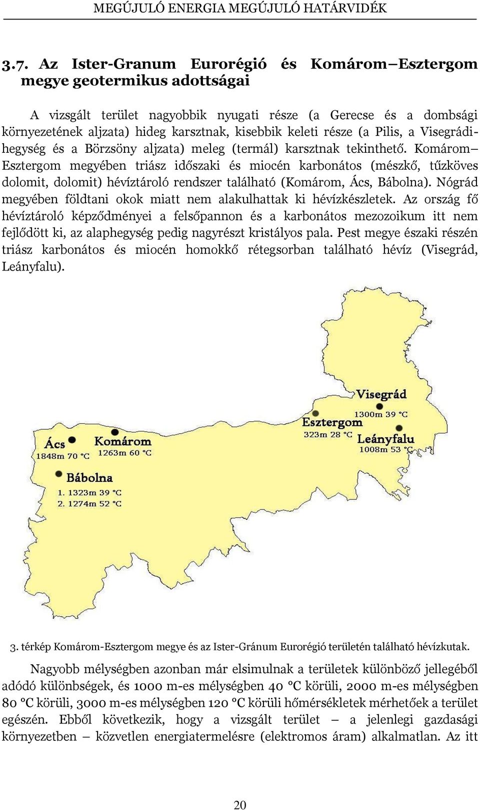 Komárom Esztergom megyében triász időszaki és miocén karbonátos (mészkő, tűzköves dolomit, dolomit) hévíztároló rendszer található (Komárom, Ács, Bábolna).