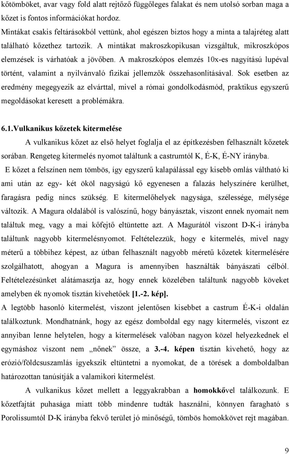 A mintákat makroszkopikusan vizsgáltuk, mikroszkópos elemzések is várhatóak a jövőben.