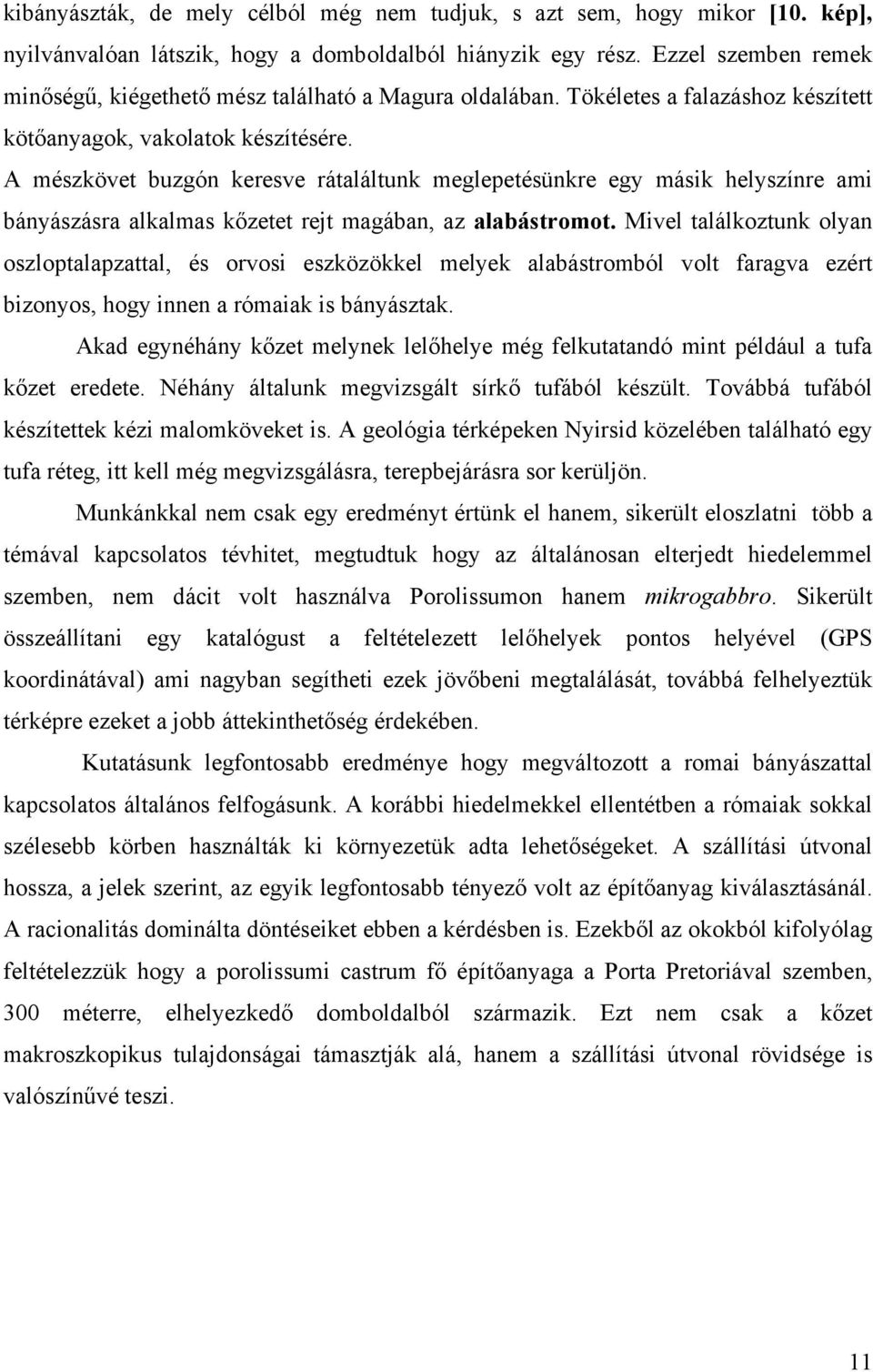 A mészkövet buzgón keresve rátaláltunk meglepetésünkre egy másik helyszínre ami bányászásra alkalmas kőzetet rejt magában, az alabástromot.