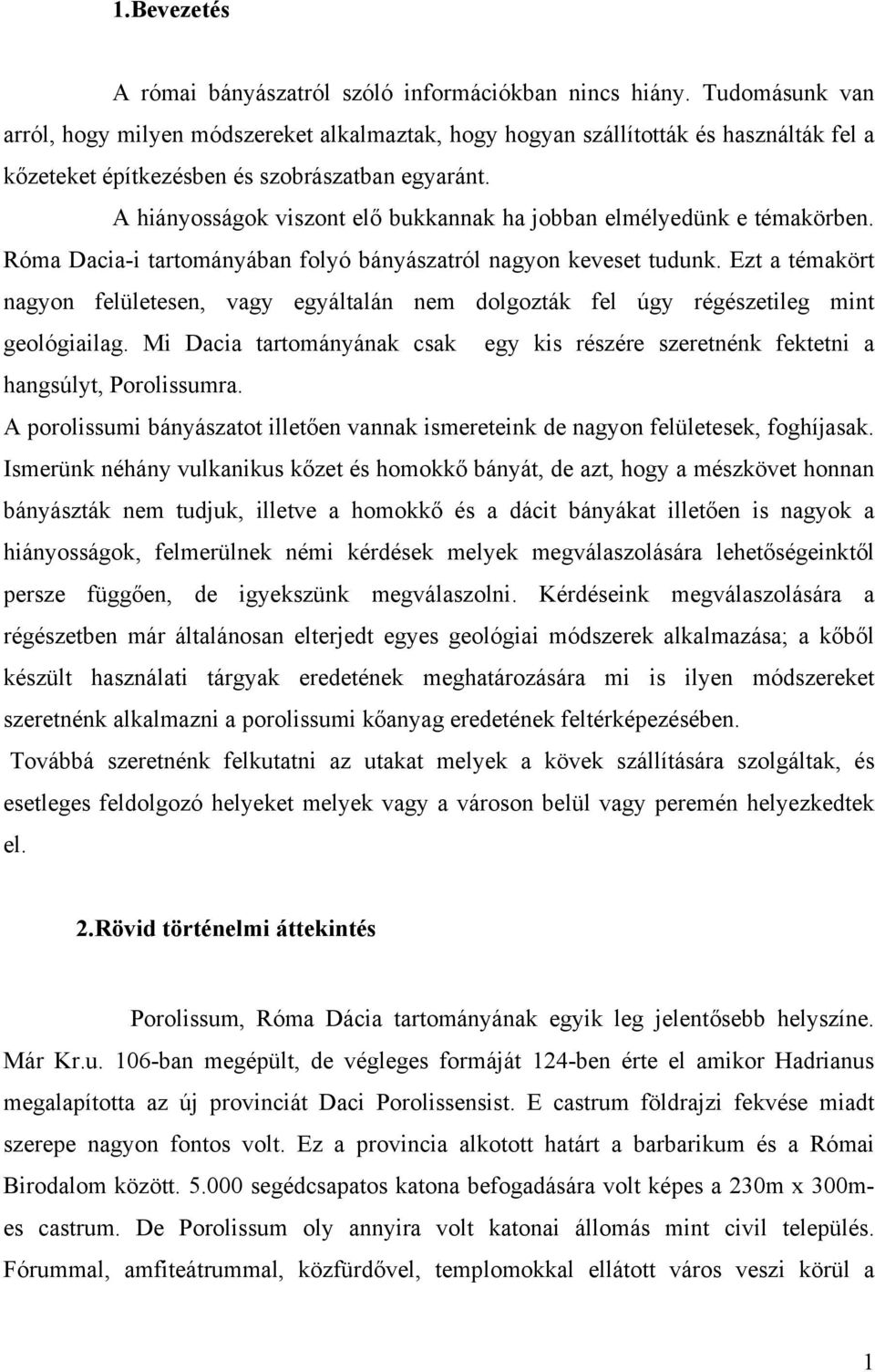 A hiányosságok viszont elő bukkannak ha jobban elmélyedünk e témakörben. Róma Dacia-i tartományában folyó bányászatról nagyon keveset tudunk.