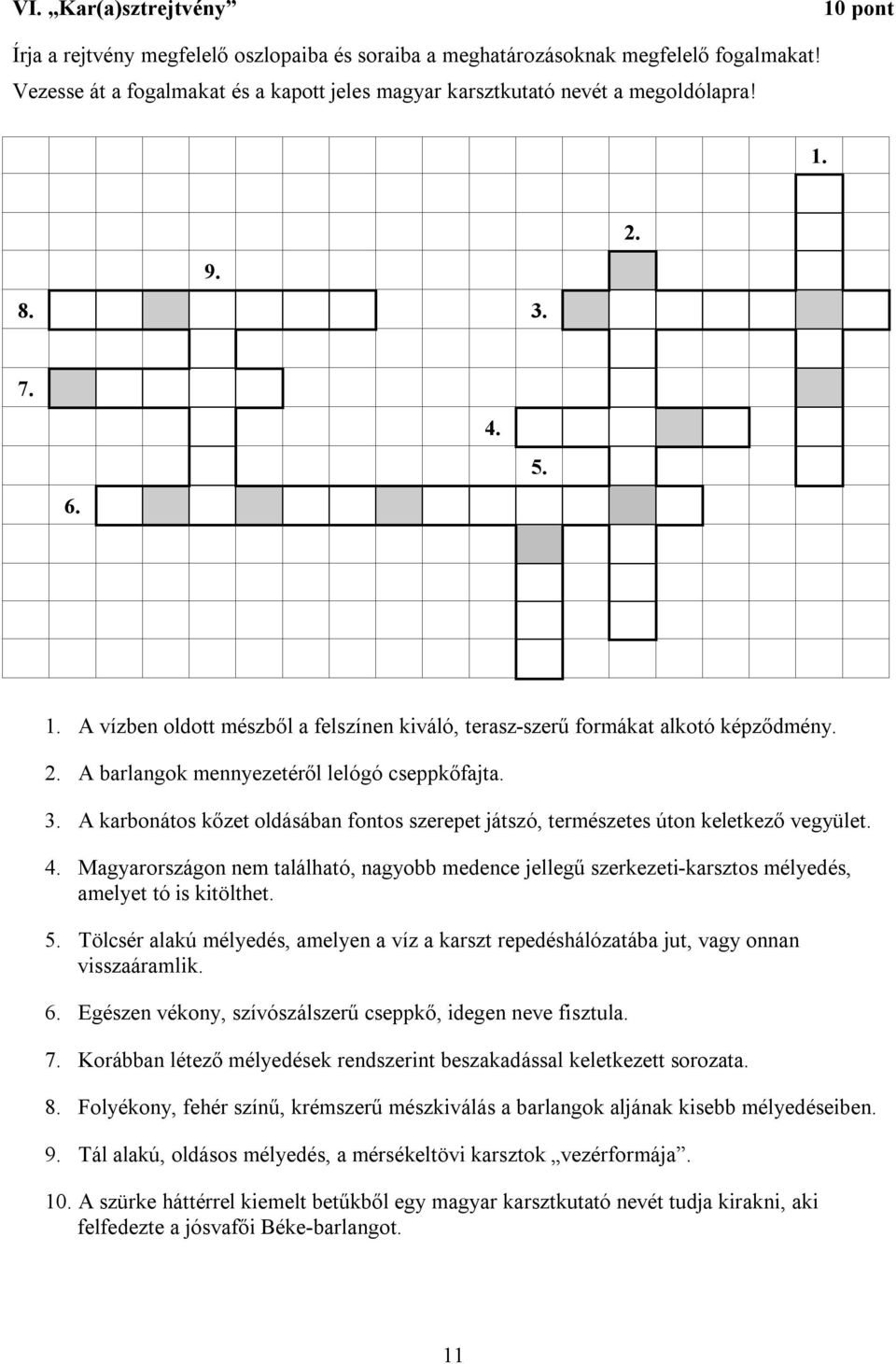 2. A barlangok mennyezetéről lelógó cseppkőfajta. 3. A karbonátos kőzet oldásában fontos szerepet játszó, természetes úton keletkező vegyület. 4.