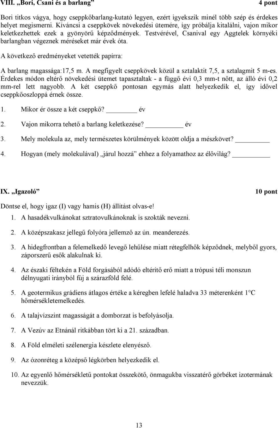 Testvérével, Csanival egy Aggtelek környéki barlangban végeznek méréseket már évek óta. A következő eredményeket vetették papírra: A barlang magassága:17,5 m.