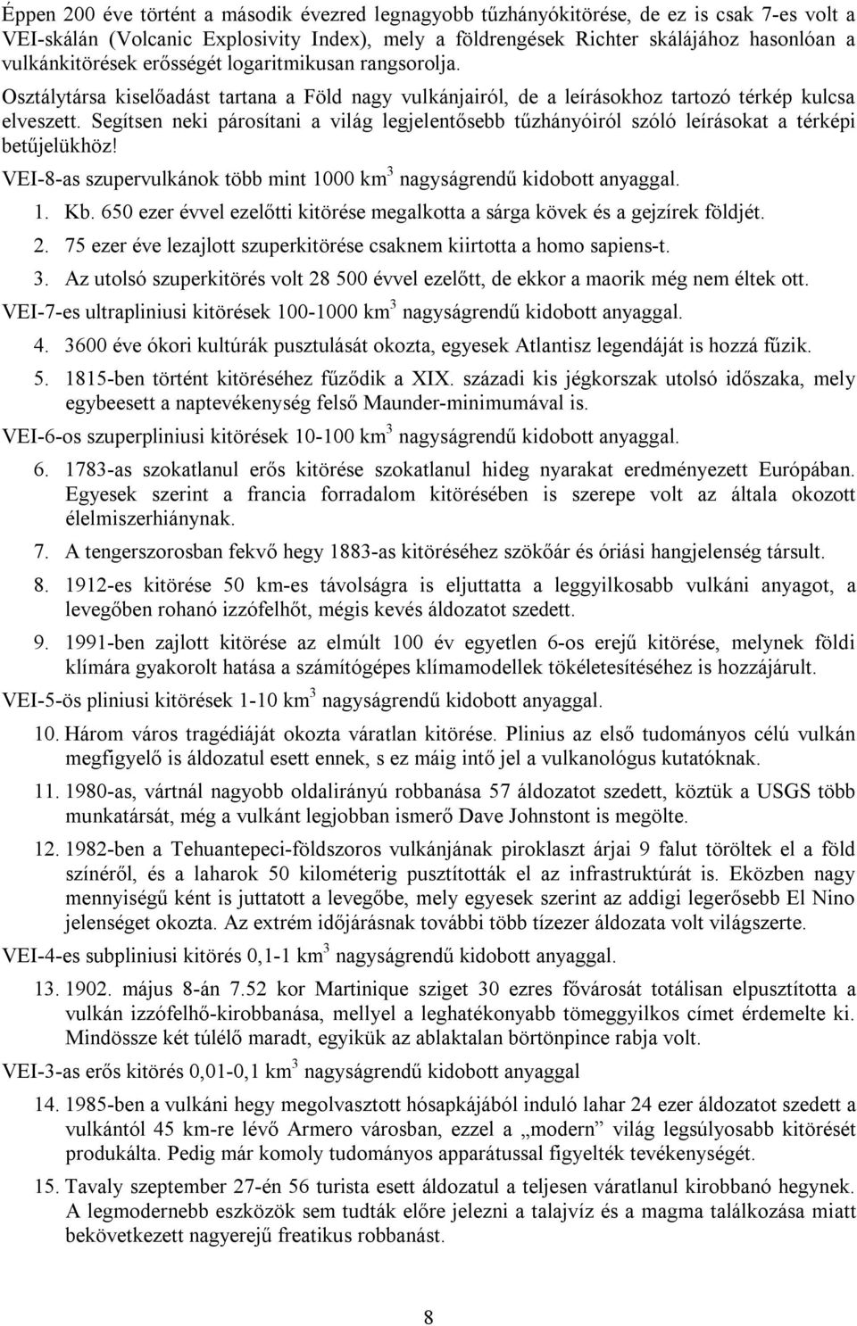 Segítsen neki párosítani a világ legjelentősebb tűzhányóiról szóló leírásokat a térképi betűjelükhöz! VEI-8-as szupervulkánok több mint 1000 km 3 nagyságrendű kidobott anyaggal. 1. Kb.