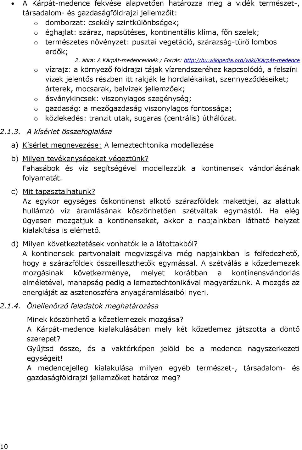 org/wiki/kárpát-medence o vízrajz: a környező földrajzi tájak vízrendszeréhez kapcsolódó, a felszíni vizek jelentős részben itt rakják le hordalékaikat, szennyeződéseiket; árterek, mocsarak, belvizek