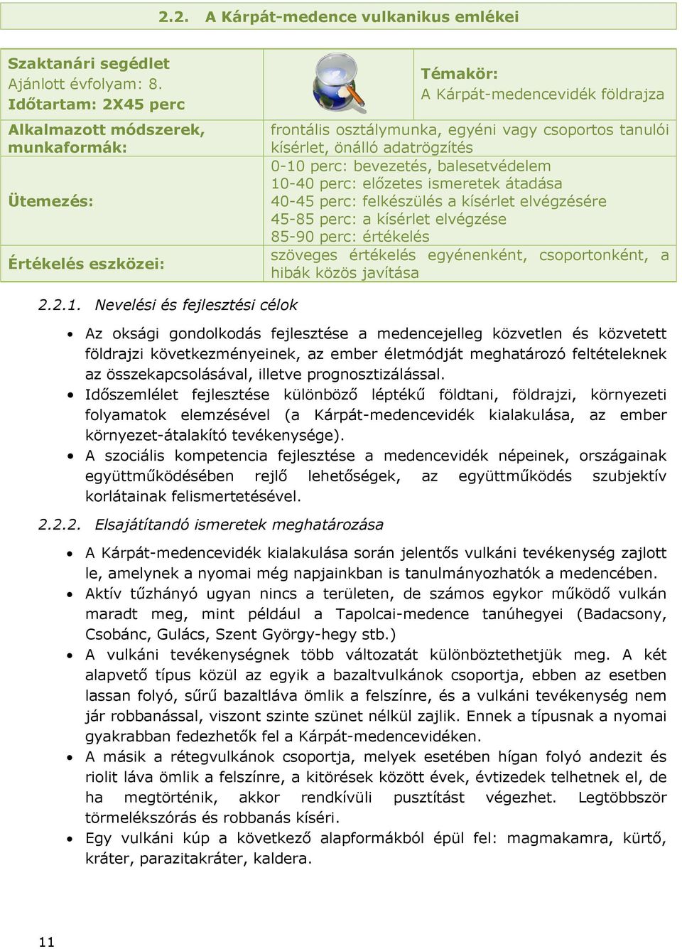 adatrögzítés 0-10 perc: bevezetés, balesetvédelem 10-40 perc: előzetes ismeretek átadása 40-45 perc: felkészülés a kísérlet elvégzésére 45-85 perc: a kísérlet elvégzése 85-90 perc: értékelés szöveges