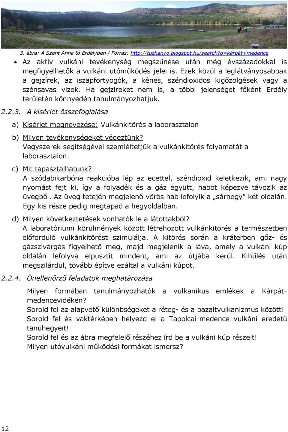 Ezek közül a leglátványosabbak a gejzírek, az iszapfortyogók, a kénes, széndioxidos kigőzölgések vagy a szénsavas vizek.