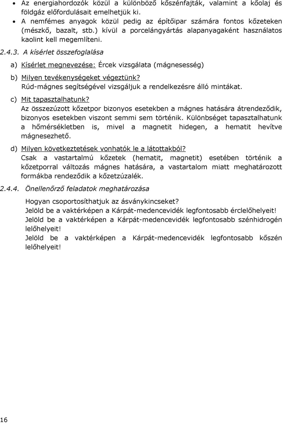 A kísérlet összefoglalása a) Kísérlet megnevezése: Ércek vizsgálata (mágnesesség) b) Milyen tevékenységeket végeztünk? Rúd-mágnes segítségével vizsgáljuk a rendelkezésre álló mintákat.