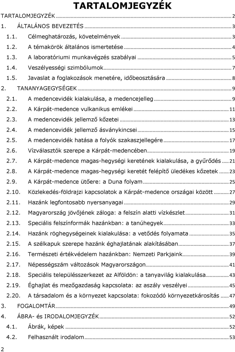 .. 11 2.3. A medencevidék jellemző kőzetei... 13 2.4. A medencevidék jellemző ásványkincsei... 15 2.5. A medencevidék hatása a folyók szakaszjellegére... 17 2.6.