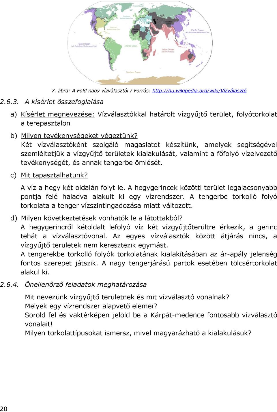 Két vízválasztóként szolgáló magaslatot készítünk, amelyek segítségével szemléltetjük a vízgyűjtő területek kialakulását, valamint a főfolyó vízelvezető tevékenységét, és annak tengerbe ömlését.