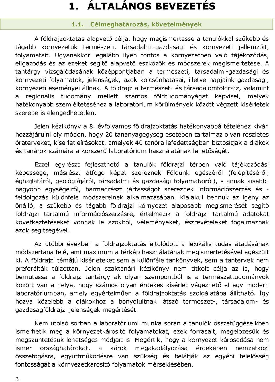 A tantárgy vizsgálódásának középpontjában a természeti, társadalmi-gazdasági és környezeti folyamatok, jelenségek, azok kölcsönhatásai, illetve napjaink gazdasági, környezeti eseményei állnak.