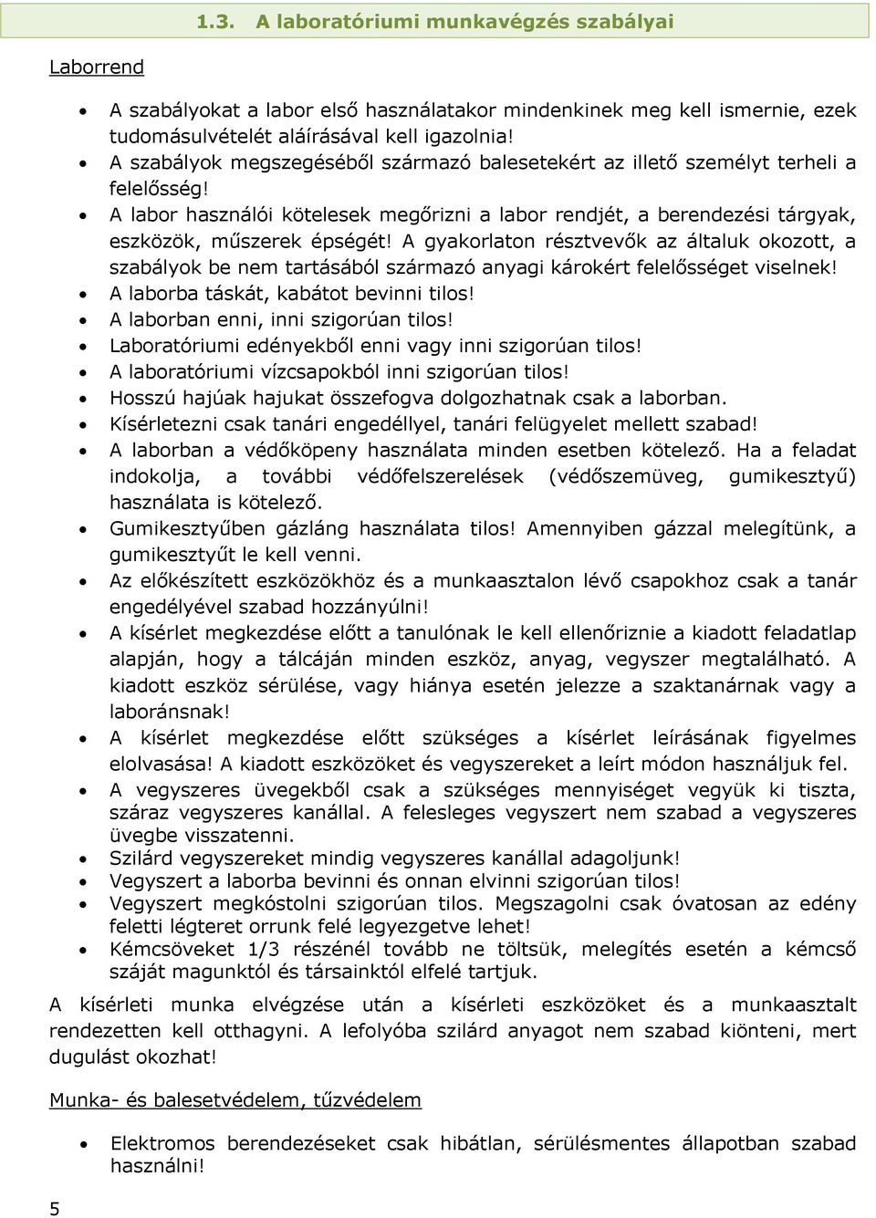 A gyakorlaton résztvevők az általuk okozott, a szabályok be nem tartásából származó anyagi károkért felelősséget viselnek! A laborba táskát, kabátot bevinni tilos!