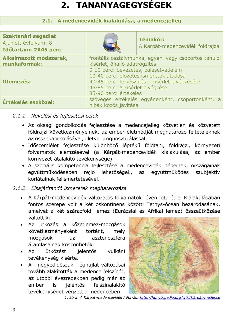 adatrögzítés 0-10 perc: bevezetés, balesetvédelem 10-40 perc: előzetes ismeretek átadása 40-45 perc: felkészülés a kísérlet elvégzésére 45-85 perc: a kísérlet elvégzése 85-90 perc: értékelés szöveges