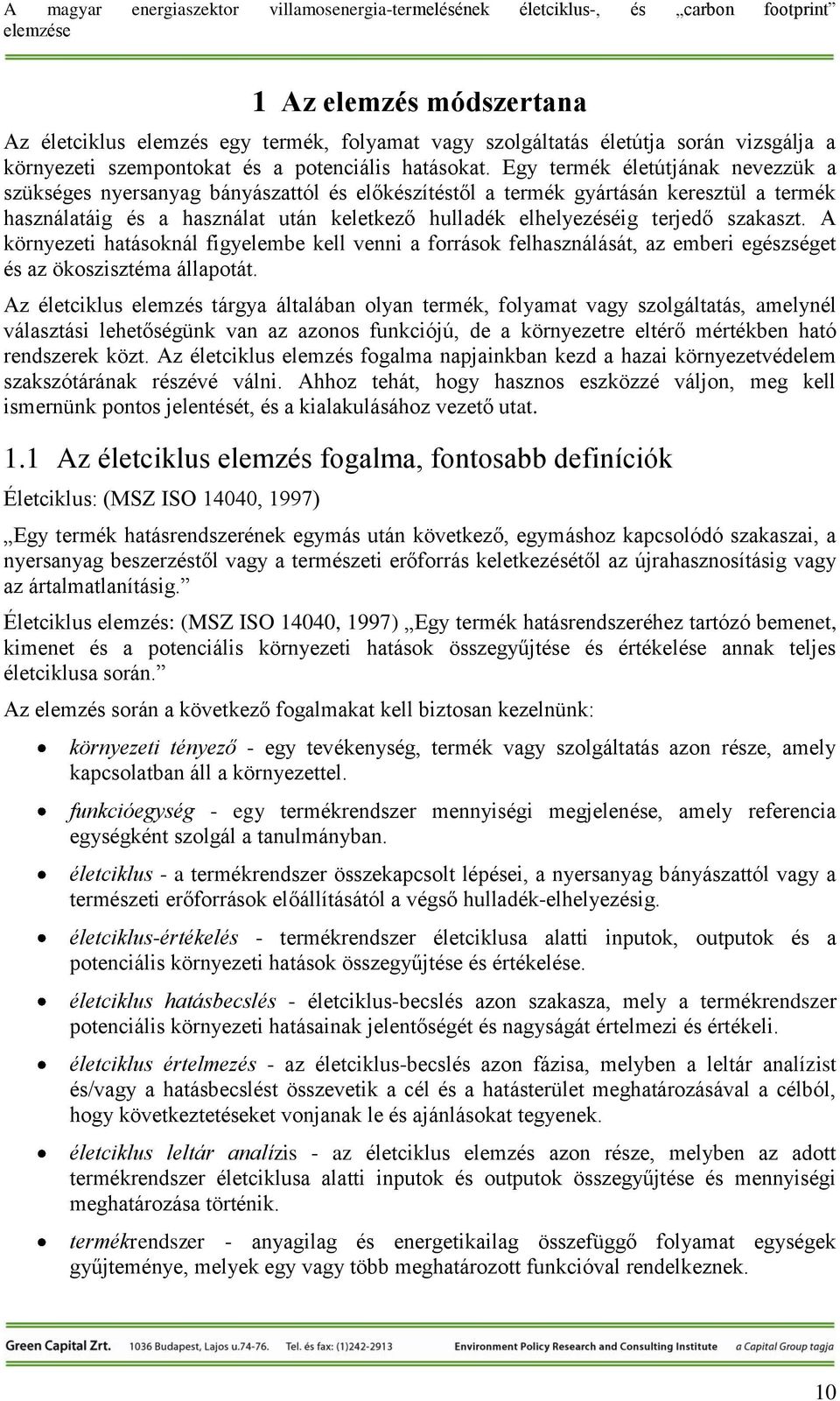 szakaszt. A környezeti hatásoknál figyelembe kell venni a források felhasználását, az emberi egészséget és az ökoszisztéma állapotát.