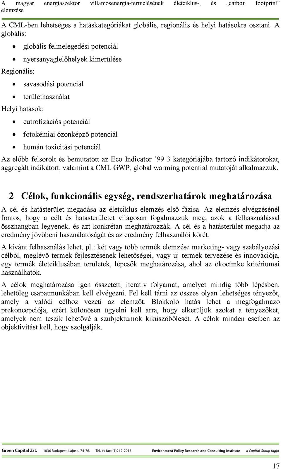 humán toxicitási potenciál Az előbb felsorolt és bemutatott az Eco Indicator 99 3 kategóriájába tartozó indikátorokat, aggregált indikátort, valamint a CML GWP, global warming potential mutatóját