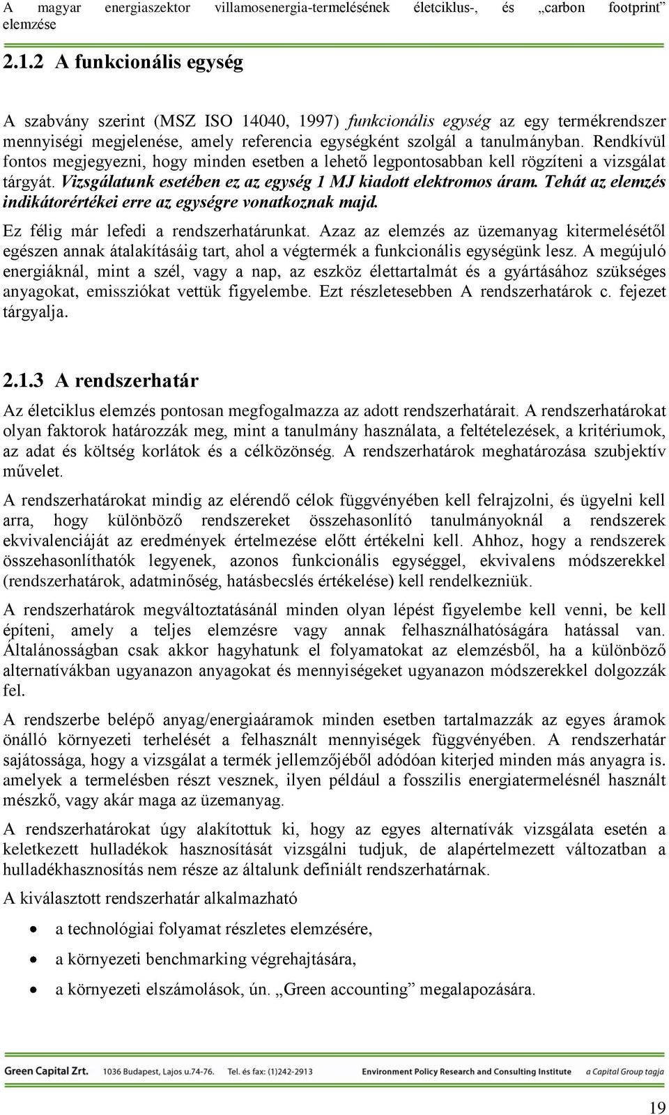 Tehát az elemzés indikátorértékei erre az egységre vonatkoznak majd. Ez félig már lefedi a rendszerhatárunkat.