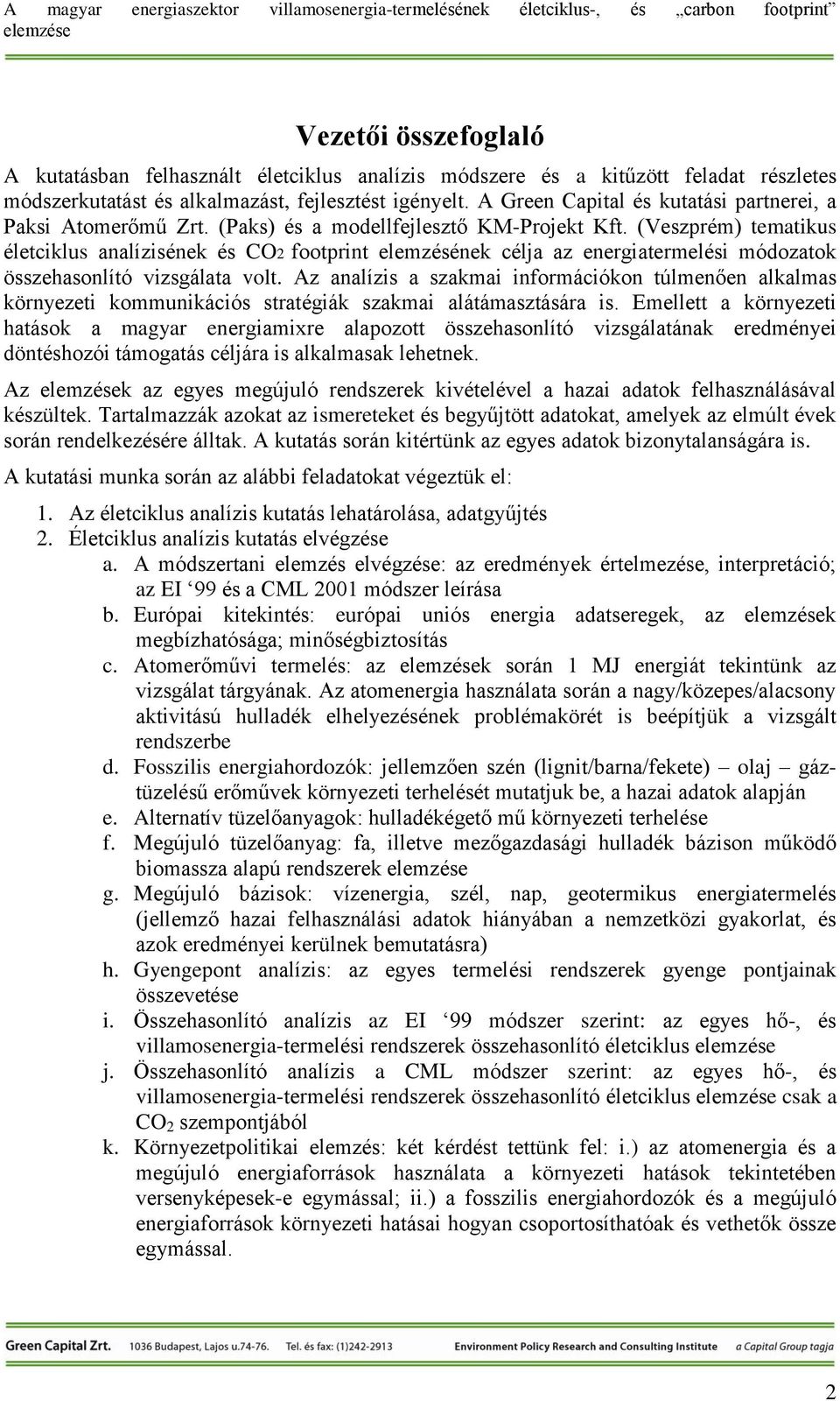 (Veszprém) tematikus életciklus analízisének és CO2 footprint elemzésének célja az energiatermelési módozatok összehasonlító vizsgálata volt.