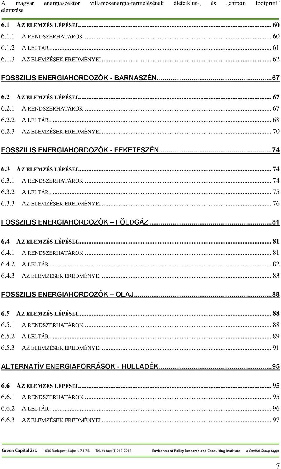 ..81 6.4 AZ ELEMZÉS LÉPÉSEI... 81 6.4.1 A RENDSZERHATÁROK... 81 6.4.2 A LELTÁR... 82 6.4.3 AZ ELEMZÉSEK EREDMÉNYEI... 83 FOSSZILIS ENERGIAHORDOZÓK OLAJ...88 6.5 AZ ELEMZÉS LÉPÉSEI... 88 6.5.1 A RENDSZERHATÁROK... 88 6.5.2 A LELTÁR... 89 6.