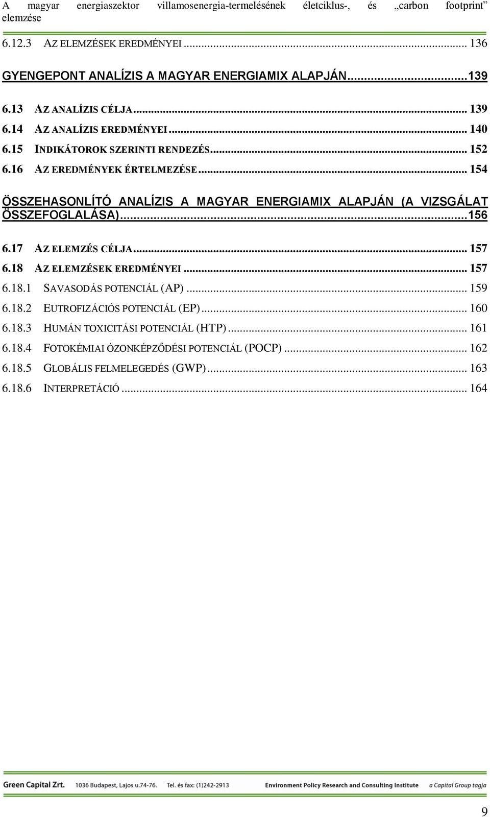 .. 156 6.17 AZ ELEMZÉS CÉLJA... 157 6.18 AZ ELEMZÉSEK EREDMÉNYEI... 157 6.18.1 SAVASODÁS POTENCIÁL (AP)... 159 6.18.2 EUTROFIZÁCIÓS POTENCIÁL (EP)... 160 6.18.3 HUMÁN TOXICITÁSI POTENCIÁL (HTP).