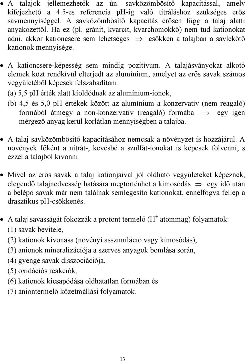 ! A kationcsere-képesség sem mindig pozitívum. A talajásványokat alkotó elemek közt rendkívül elterjedt az alumínium, amelyet az er!s savak számos vegyületéb!l képesek felszabadítani.