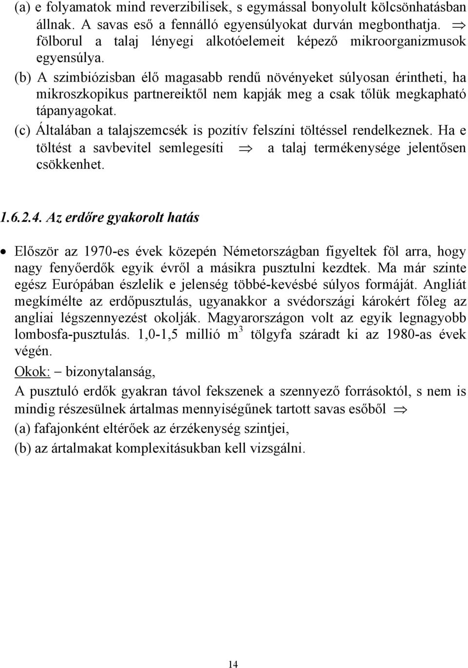 (c) Általában a talajszemcsék is pozitív felszíni töltéssel rendelkeznek. Ha e töltést a savbevitel semlegesíti $ a talaj termékenysége jelent!sen csökkenhet. 1.6.2.4. Az erd!re gyakorolt hatás! El!