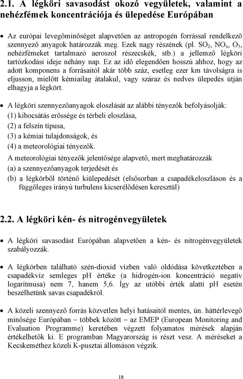 en hosszú ahhoz, hogy az adott komponens a forrásaitól akár több száz, esetleg ezer km távolságra is eljusson, miel!tt kémiailag átalakul, vagy száraz és nedves ülepedés útján elhagyja a légkört.