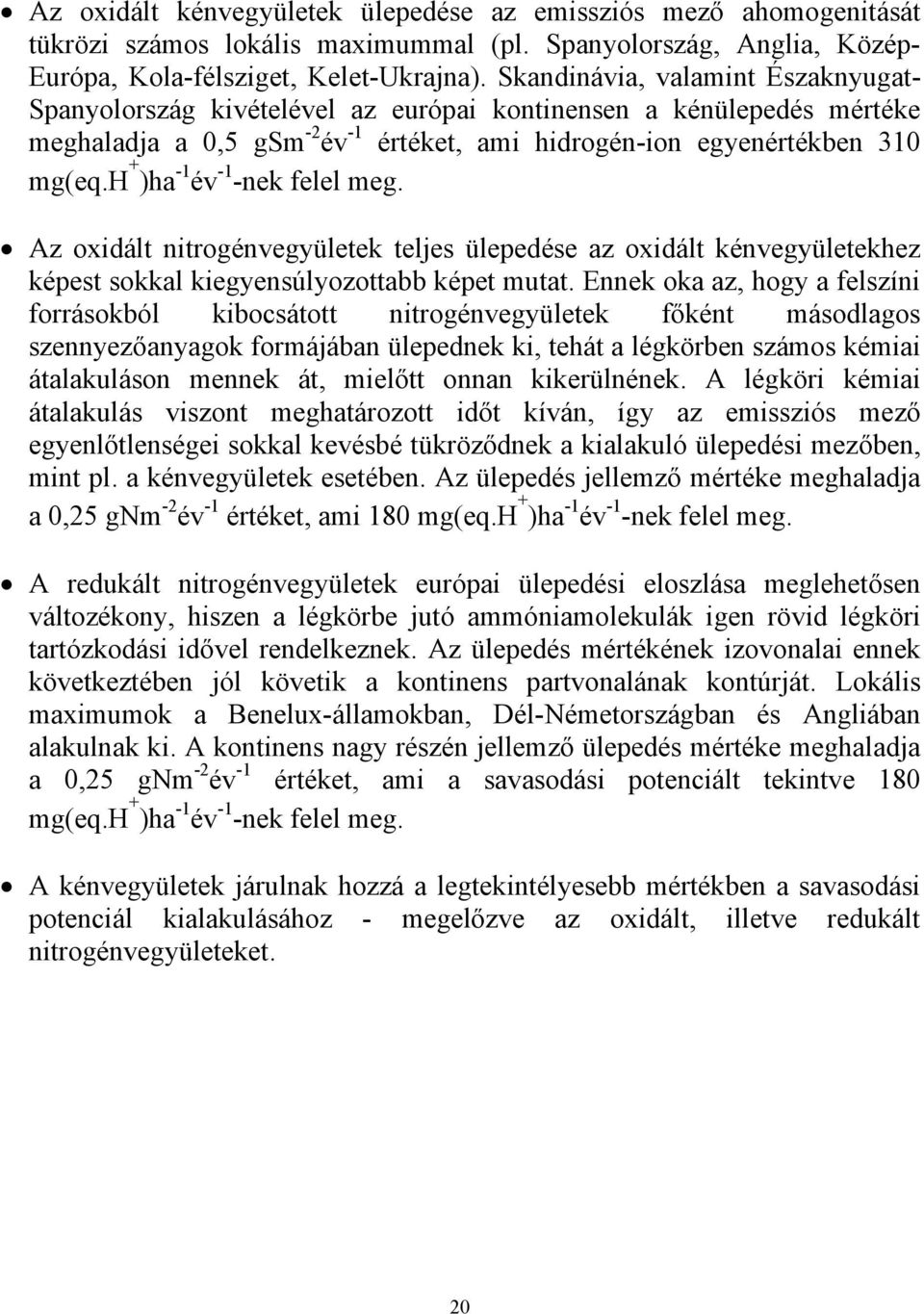 h + )ha -1 év -1 -nek felel meg.! Az oxidált nitrogénvegyületek teljes ülepedése az oxidált kénvegyületekhez képest sokkal kiegyensúlyozottabb képet mutat.