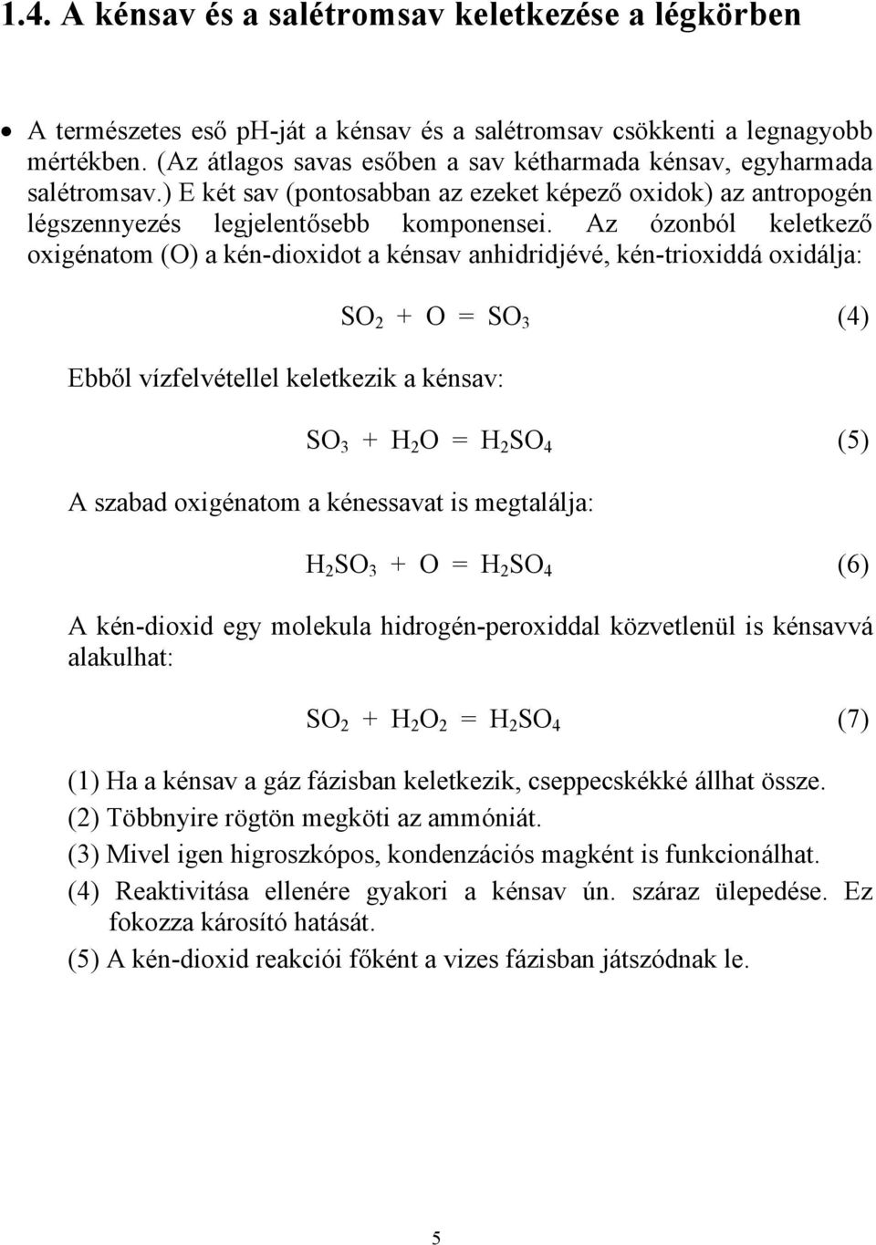 oxigénatom (O) a kén-dioxidot a kénsav anhidridjévé, kén-trioxiddá oxidálja: Ebb!