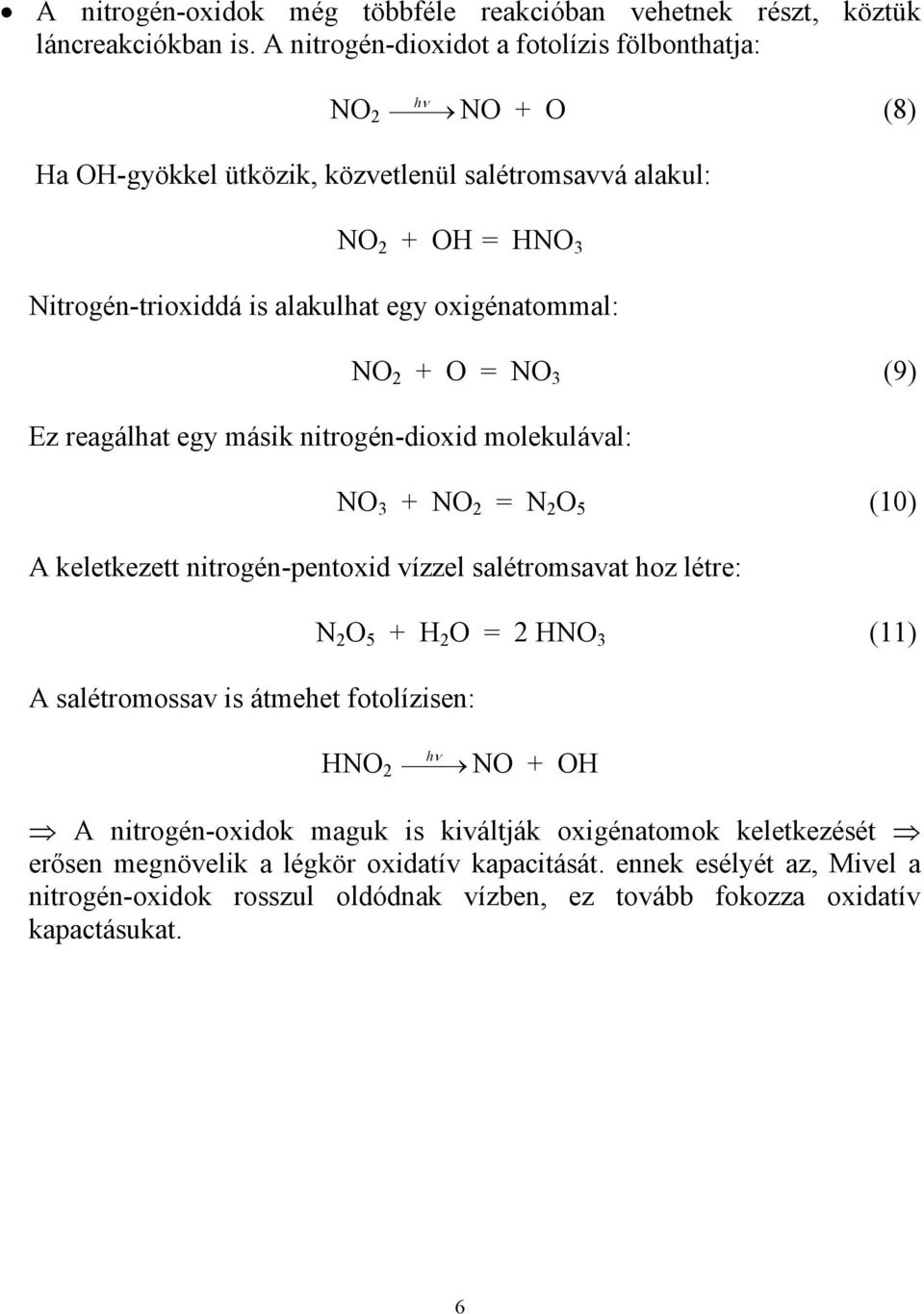oxigénatommal: Ez reagálhat egy másik nitrogén-dioxid molekulával: NO 2 + O = NO 3 (9) NO 3 + NO 2 = N 2 O 5 (10) A keletkezett nitrogén-pentoxid vízzel salétromsavat hoz létre: A