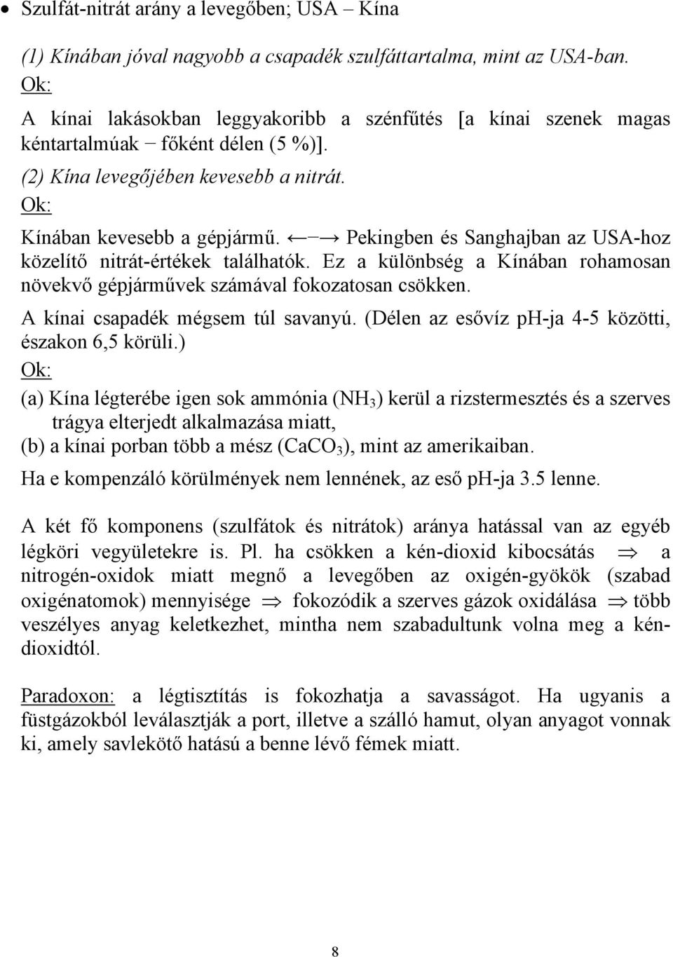 $#% Pekingben és Sanghajban az USA-hoz közelít! nitrát-értékek találhatók. Ez a különbség a Kínában rohamosan növekv! gépjárm"vek számával fokozatosan csökken. A kínai csapadék mégsem túl savanyú.