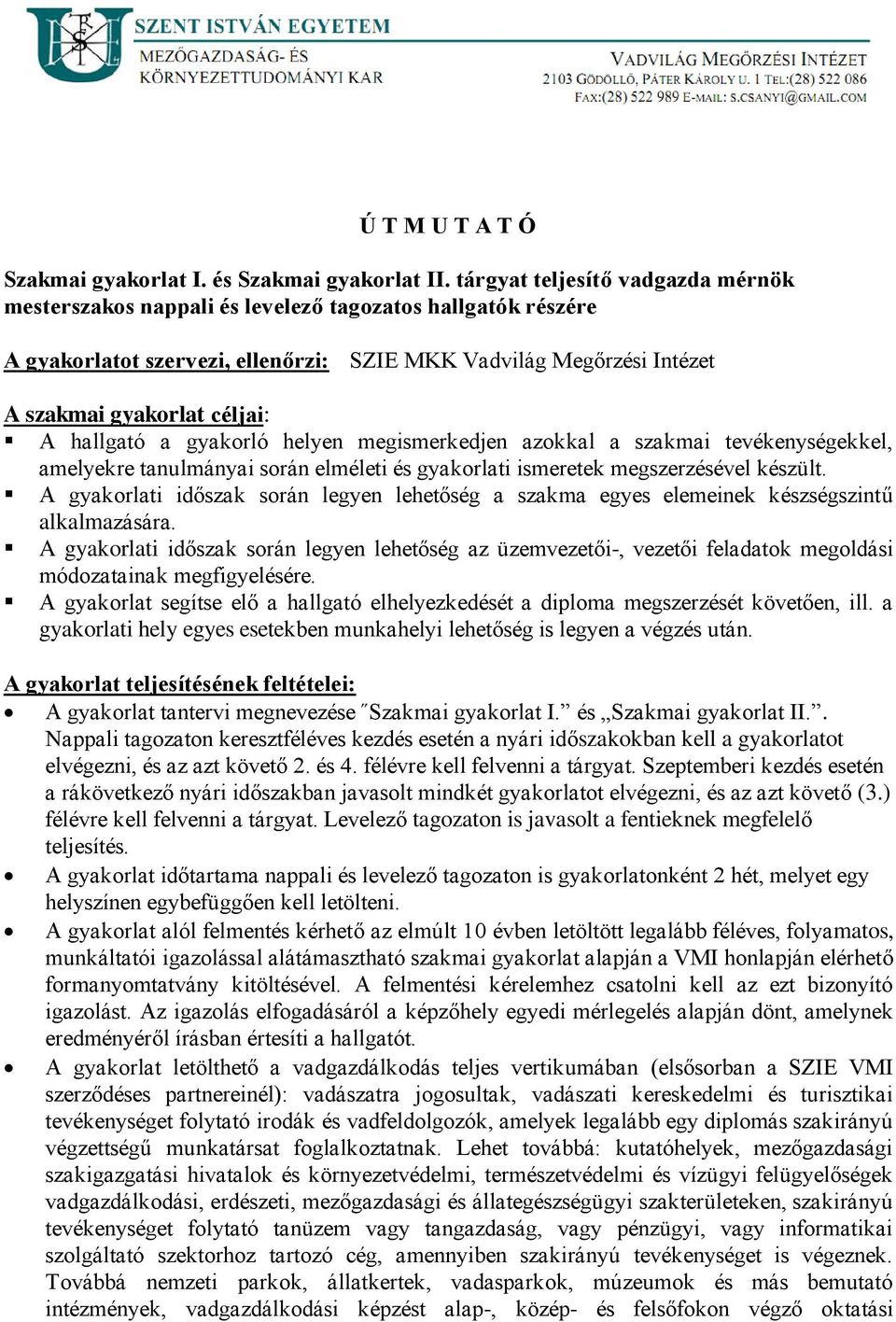 hallgató a gyakorló helyen megismerkedjen azokkal a szakmai tevékenységekkel, amelyekre tanulmányai során elméleti és gyakorlati ismeretek megszerzésével készült.