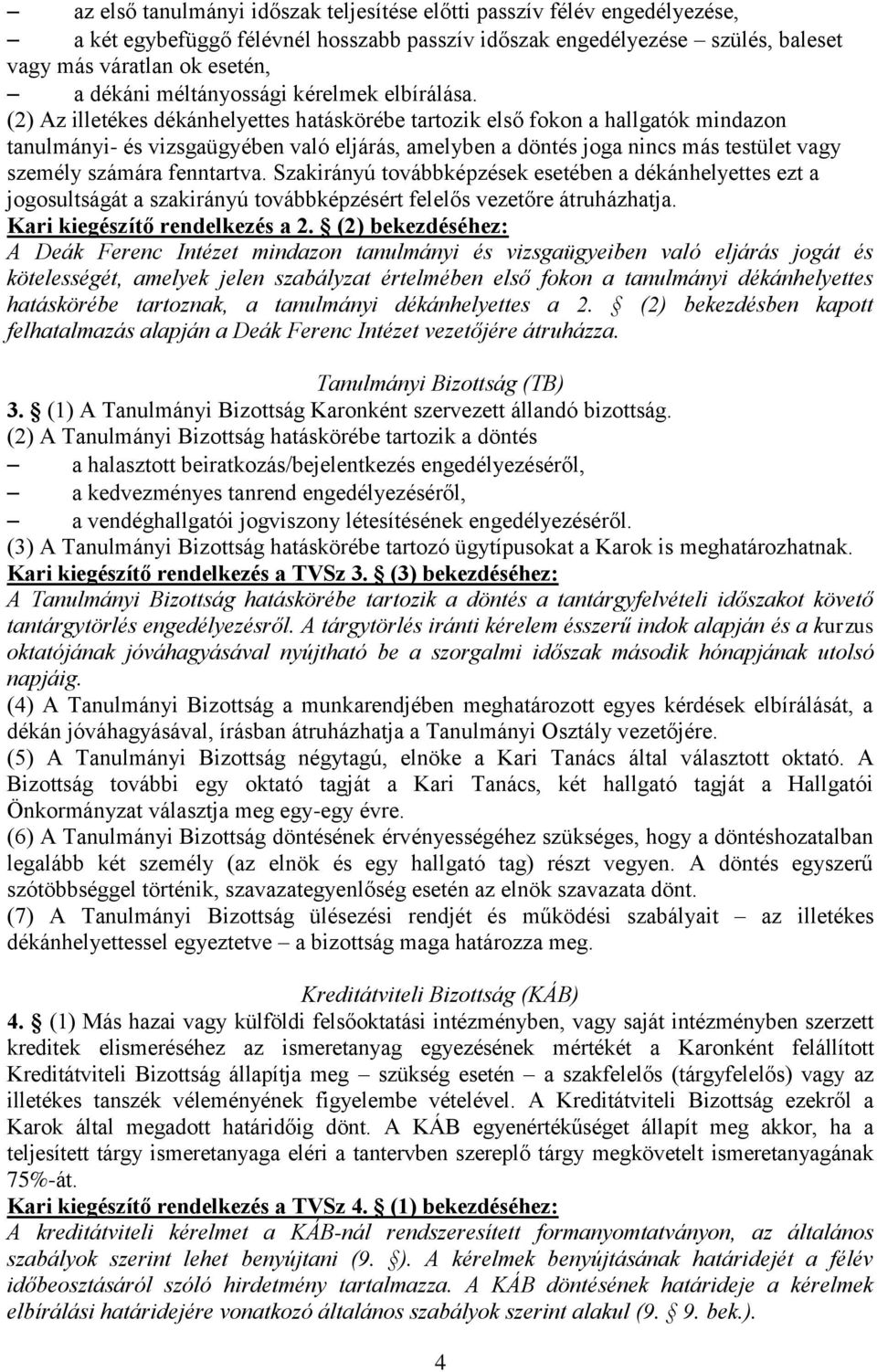 (2) Az illetékes dékánhelyettes hatáskörébe tartozik első fokon a hallgatók mindazon tanulmányi- és vizsgaügyében való eljárás, amelyben a döntés joga nincs más testület vagy személy számára