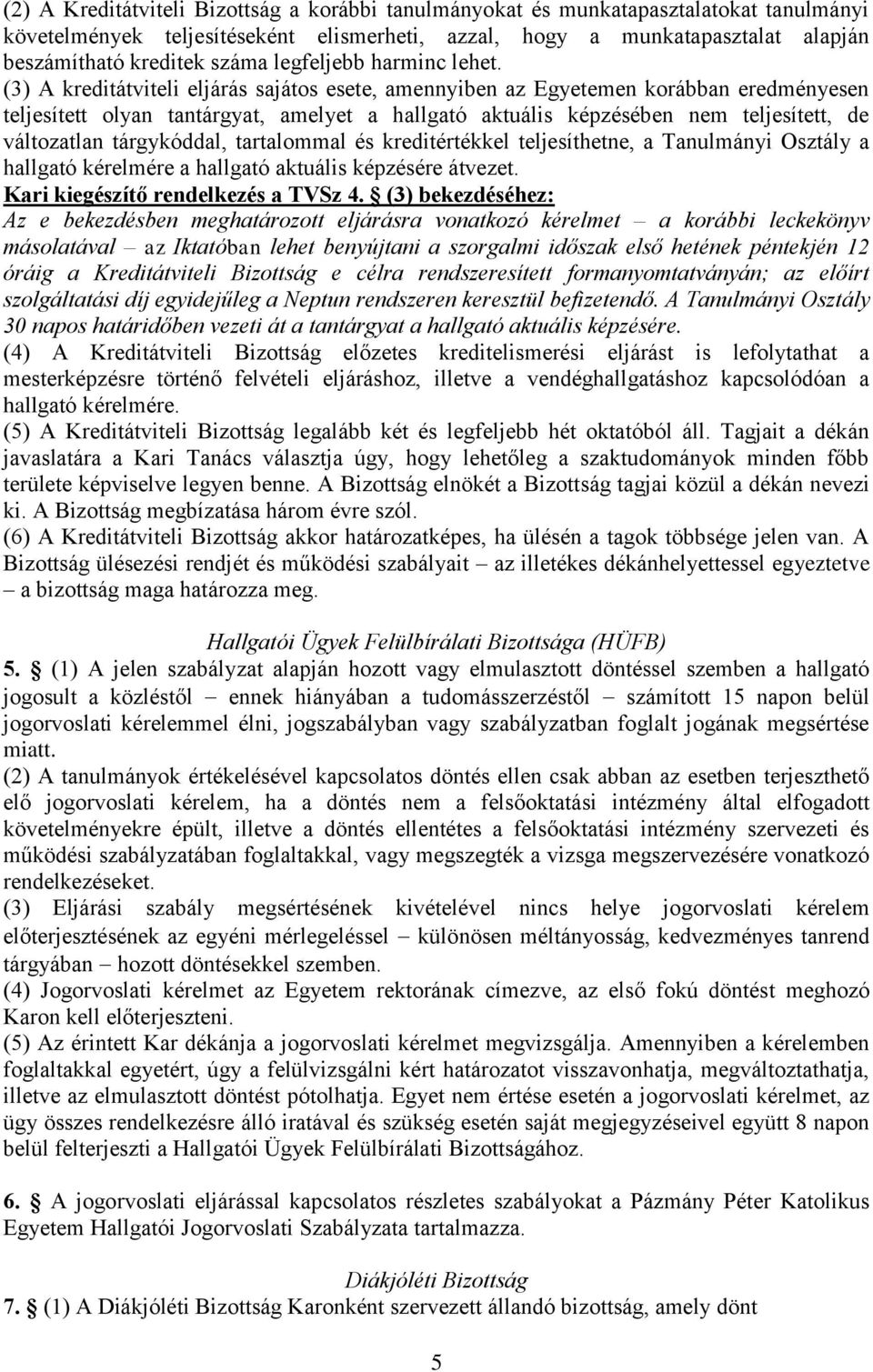 (3) A kreditátviteli eljárás sajátos esete, amennyiben az Egyetemen korábban eredményesen teljesített olyan tantárgyat, amelyet a hallgató aktuális képzésében nem teljesített, de változatlan