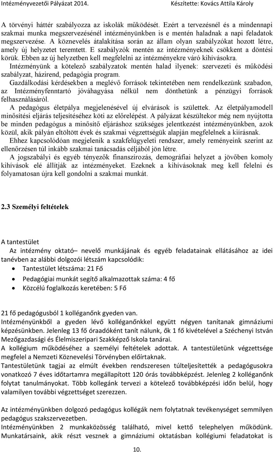 Ebben az új helyzetben kell megfelelni az intézményekre váró kihívásokra. Intézményünk a kötelező szabályzatok mentén halad ilyenek: szervezeti és működési szabályzat, házirend, pedagógia program.