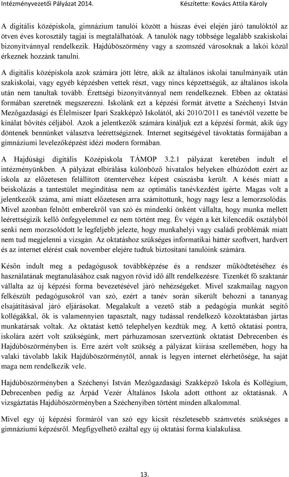 A digitális középiskola azok számára jött létre, akik az általános iskolai tanulmányaik után szakiskolai, vagy egyéb képzésben vettek részt, vagy nincs képzettségük, az általános iskola után nem