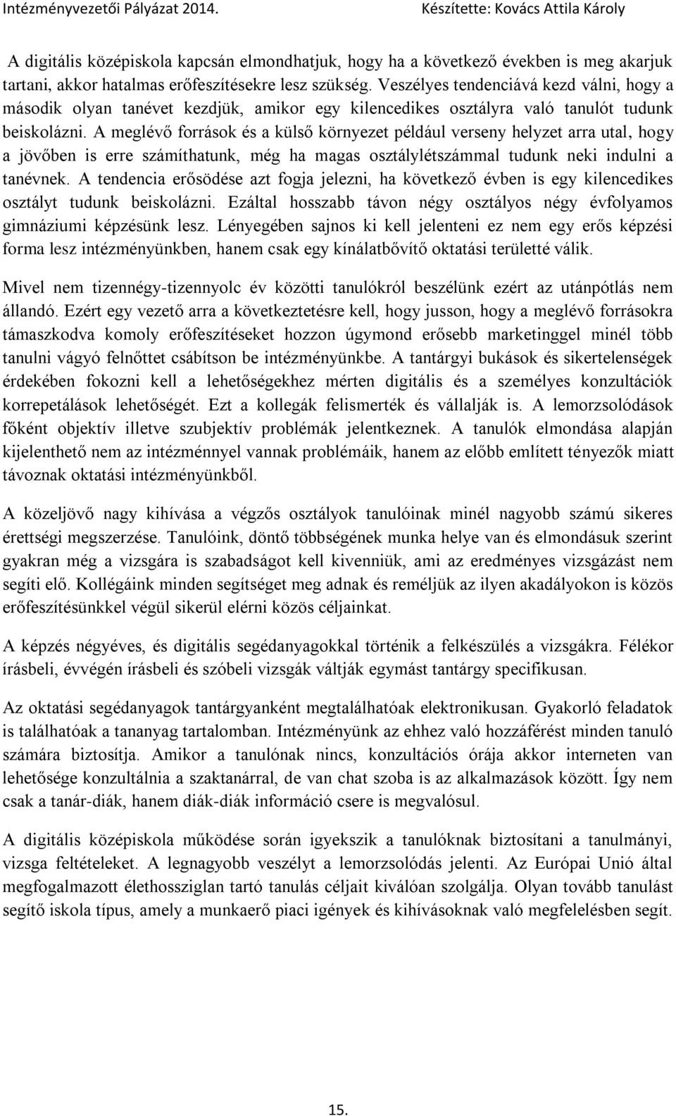 A meglévő források és a külső környezet például verseny helyzet arra utal, hogy a jövőben is erre számíthatunk, még ha magas osztálylétszámmal tudunk neki indulni a tanévnek.