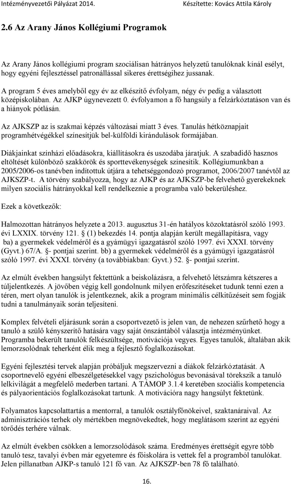 évfolyamon a fő hangsúly a felzárkóztatáson van és a hiányok pótlásán. Az AJKSZP az is szakmai képzés változásai miatt 3 éves.